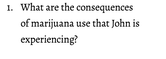 1. What are the consequences of marijuana use that John is experiencing? 