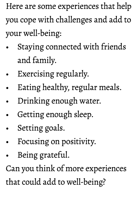 Here are some experiences that help you cope with challenges and add to your well-being: • Staying connected with fri...