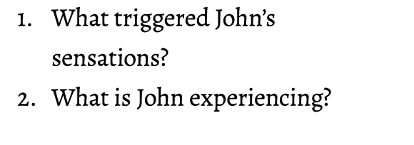 1. What triggered John’s sensations? 2. What is John experiencing? 