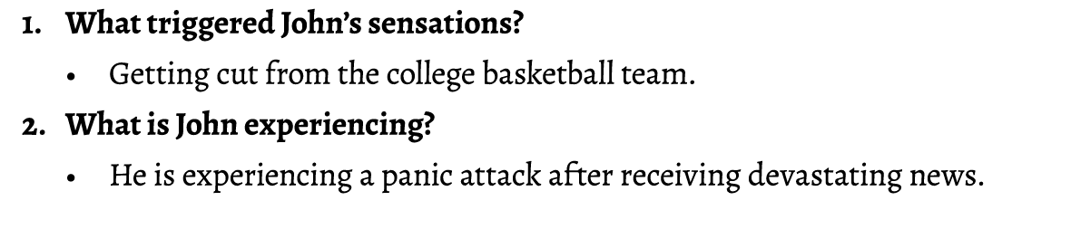 1. What triggered John’s sensations? • Getting cut from the college basketball team. 2. What is John experiencing? • ...