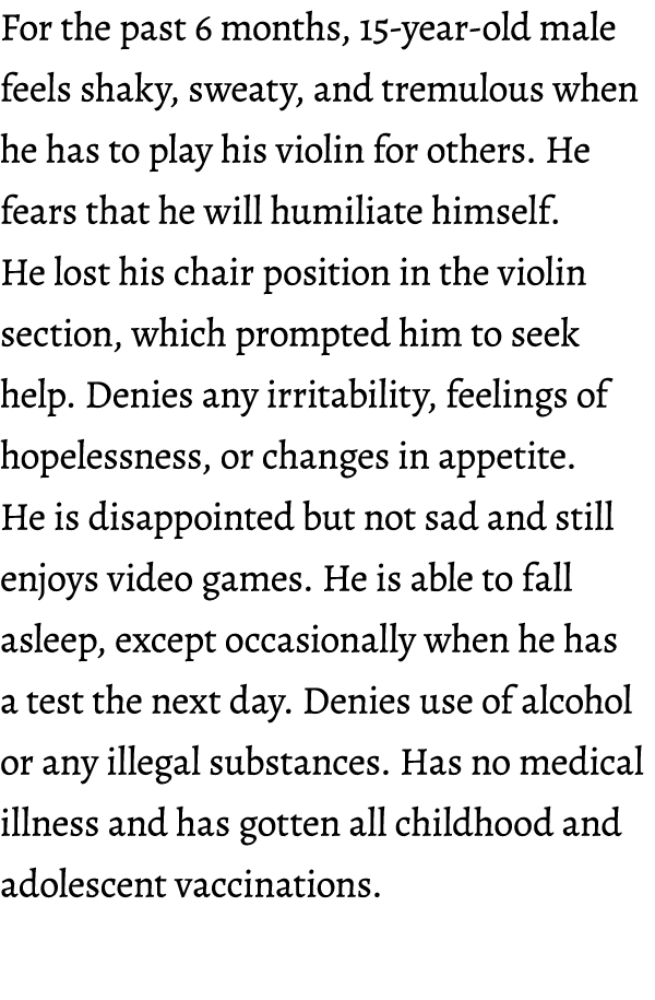 For the past 6 months, 15-year-old male feels shaky, sweaty, and tremulous when he has to play his violin for others....