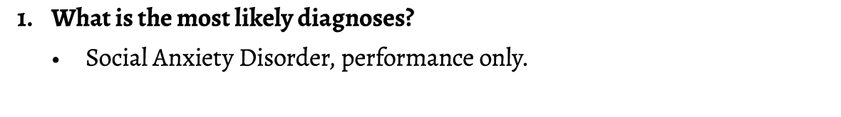 1. What is the most likely diagnoses? • Social Anxiety Disorder, performance only. 