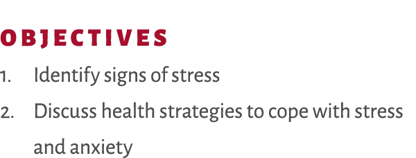 Objectives 1. Identify signs of stress 2. Discuss health strategies to cope with stress and anxiety 