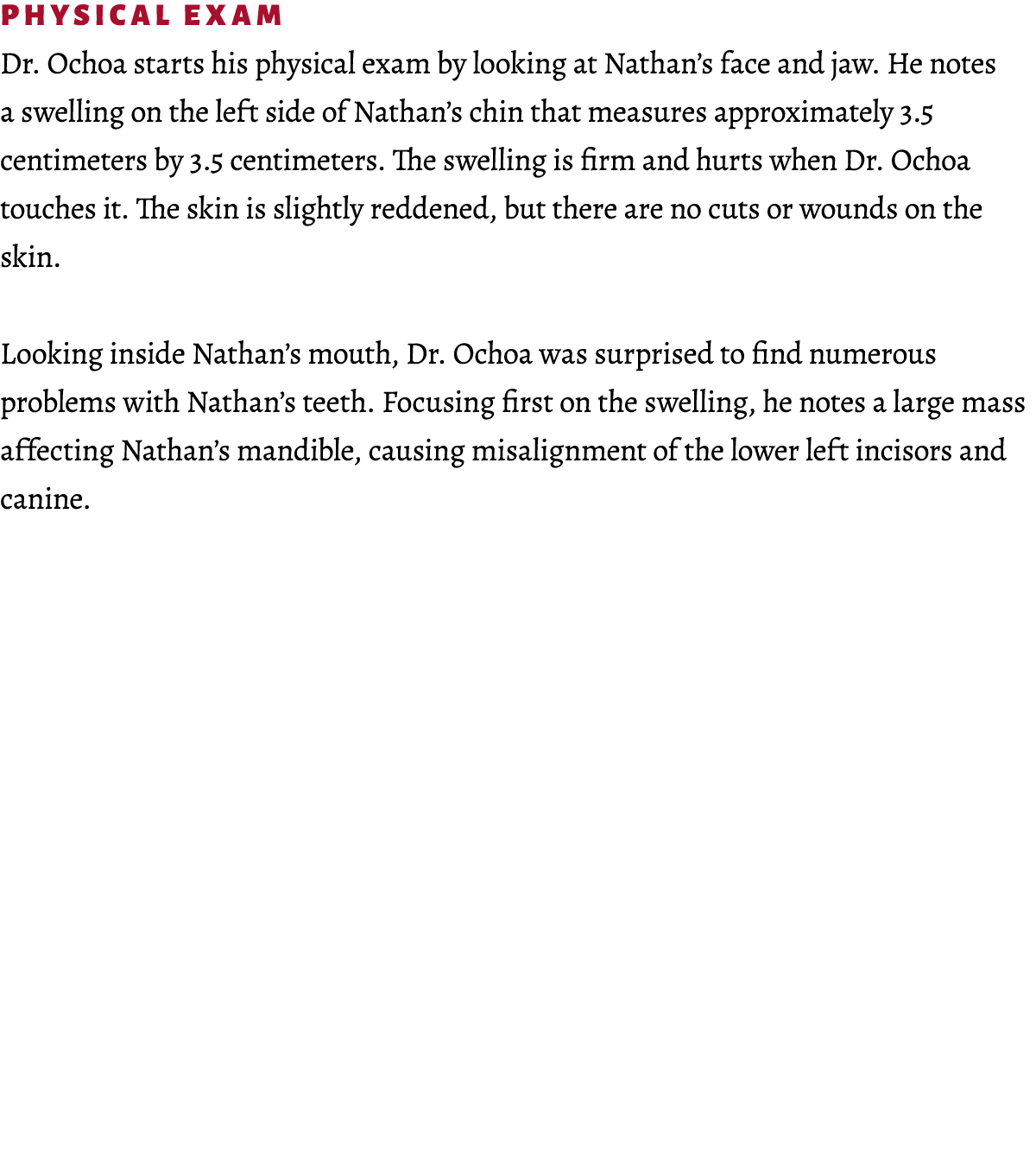 Physical Exam Dr. Ochoa starts his physical exam by looking at Nathan’s face and jaw. He notes a swelling on the left...