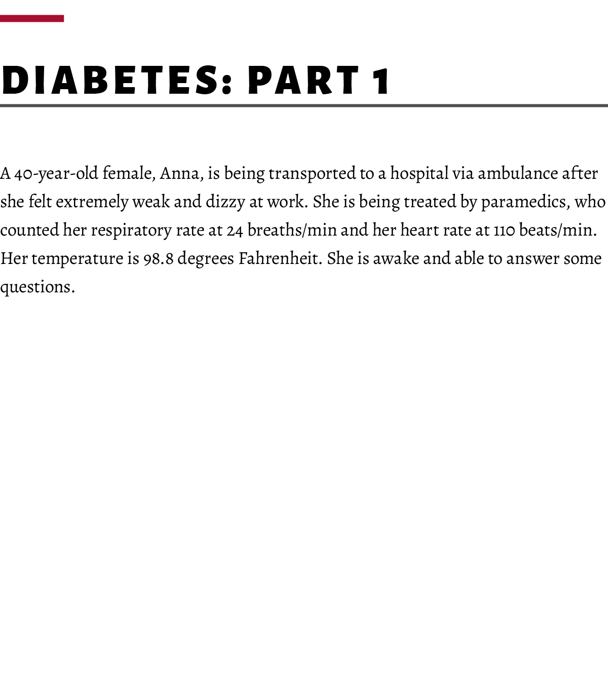  Diabetes: Part 1 A 40-year-old female, Anna, is being transported to a hospital via ambulance after she felt extreme...