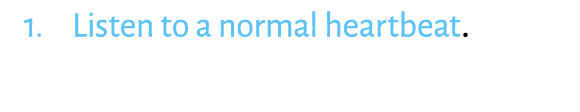 1. Listen to a normal heartbeat. 