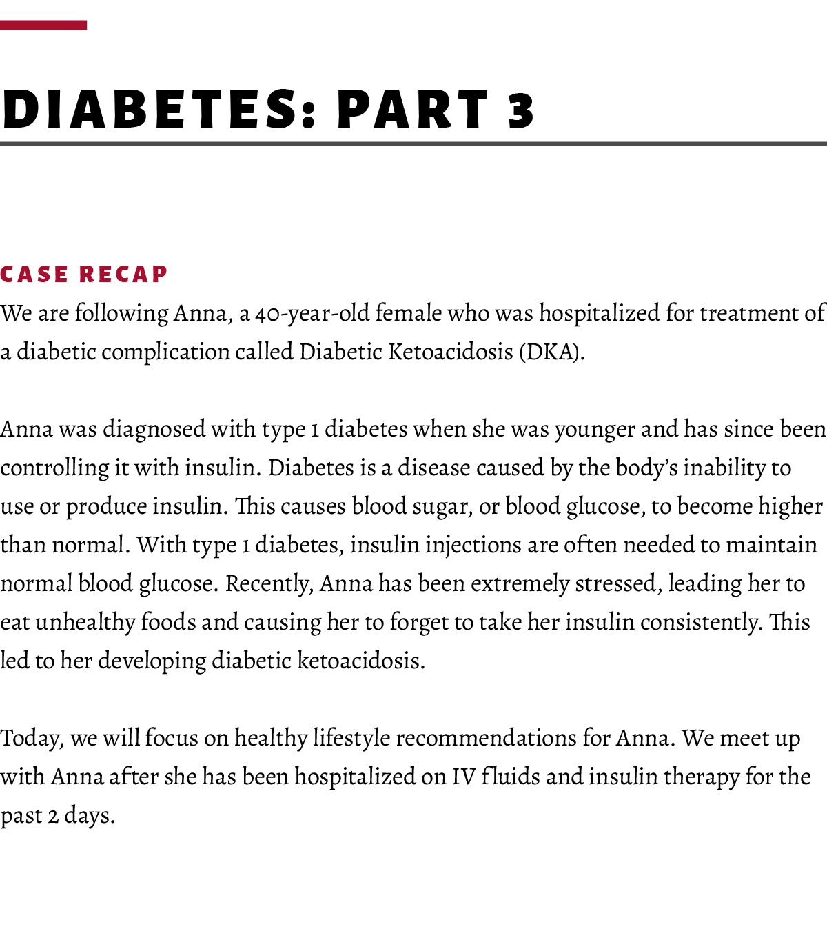  Diabetes: Part 3 Case Recap We are following Anna, a 40-year-old female who was hospitalized for treatment of a diab...