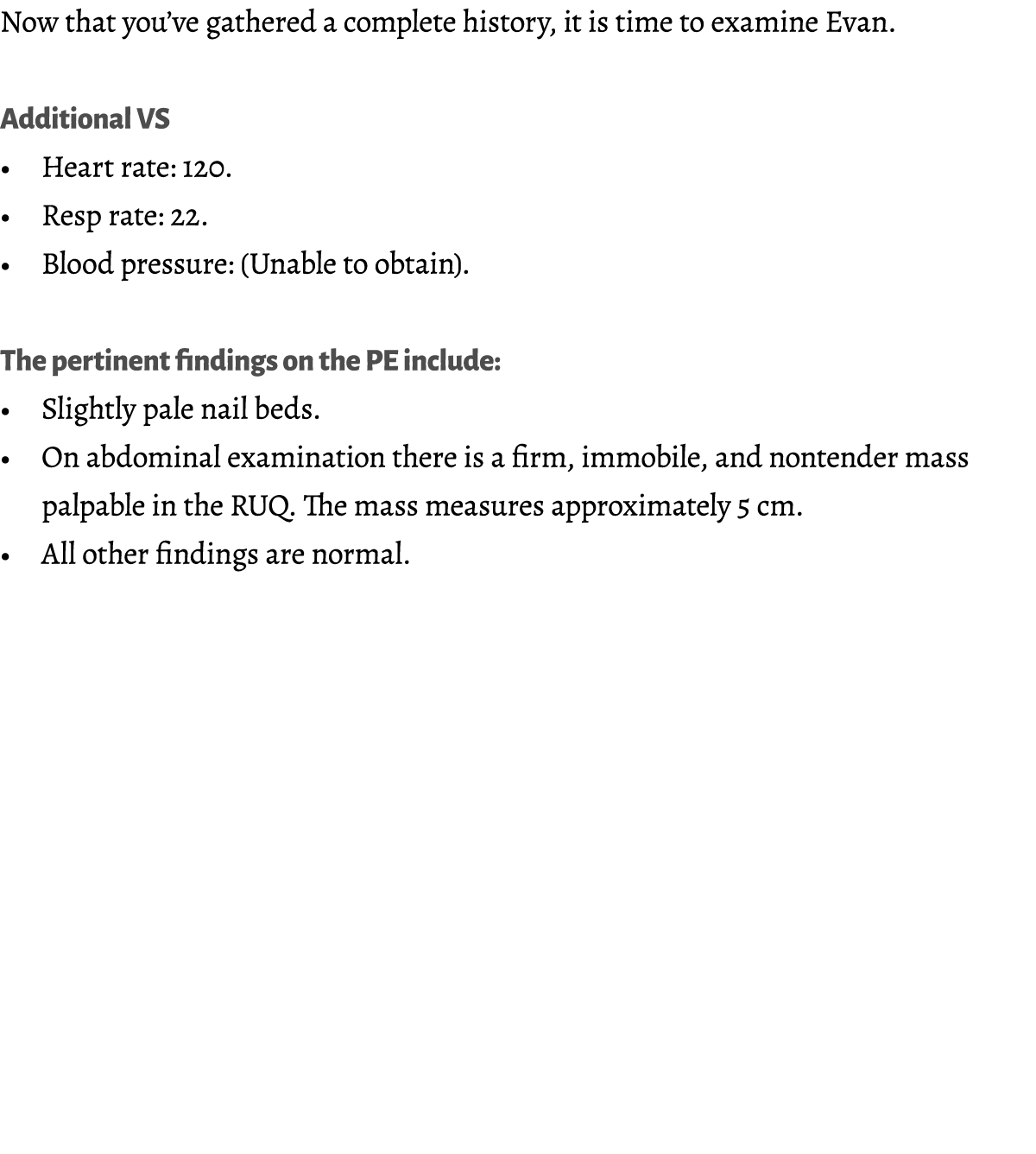 Now that you’ve gathered a complete history, it is time to examine Evan. Additional VS • Heart rate: 120. • Resp rate...
