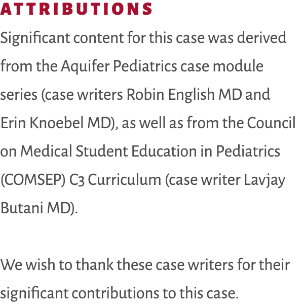 Attributions Significant content for this case was derived from the Aquifer Pediatrics case module series (case write...