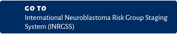 Go to International Neuroblastoma Risk Group Staging System (INRGSS)