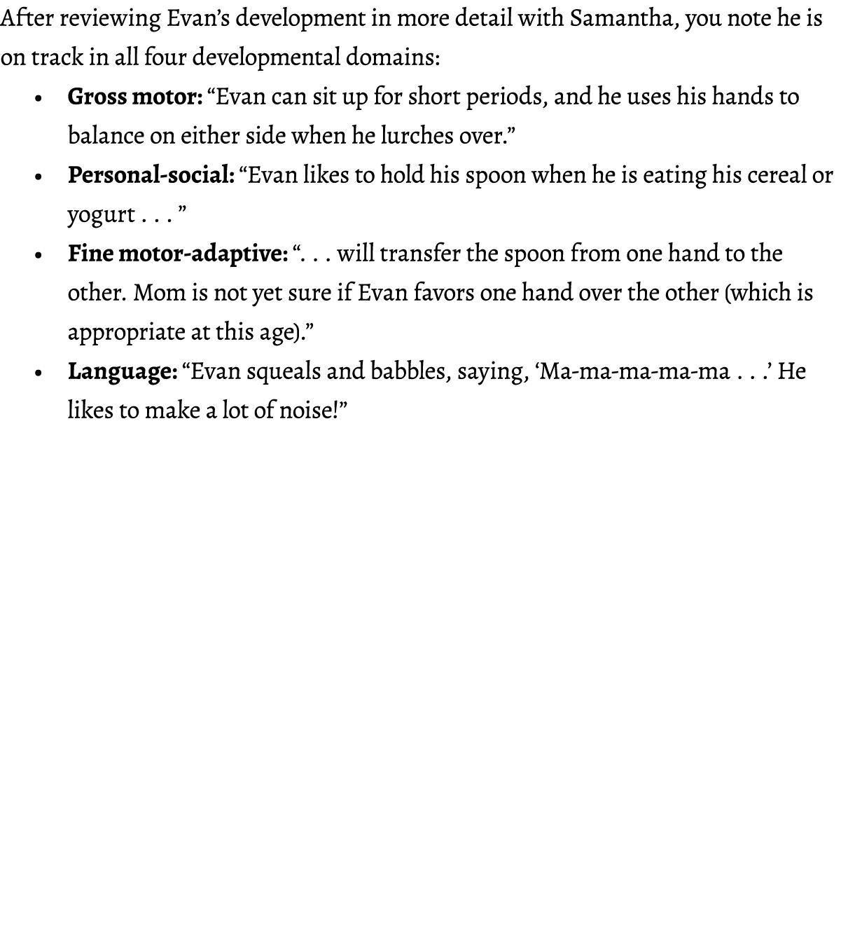 After reviewing Evan’s development in more detail with Samantha, you note he is on track in all four developmental do...