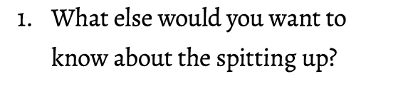 1. What else would you want to know about the spitting up? 