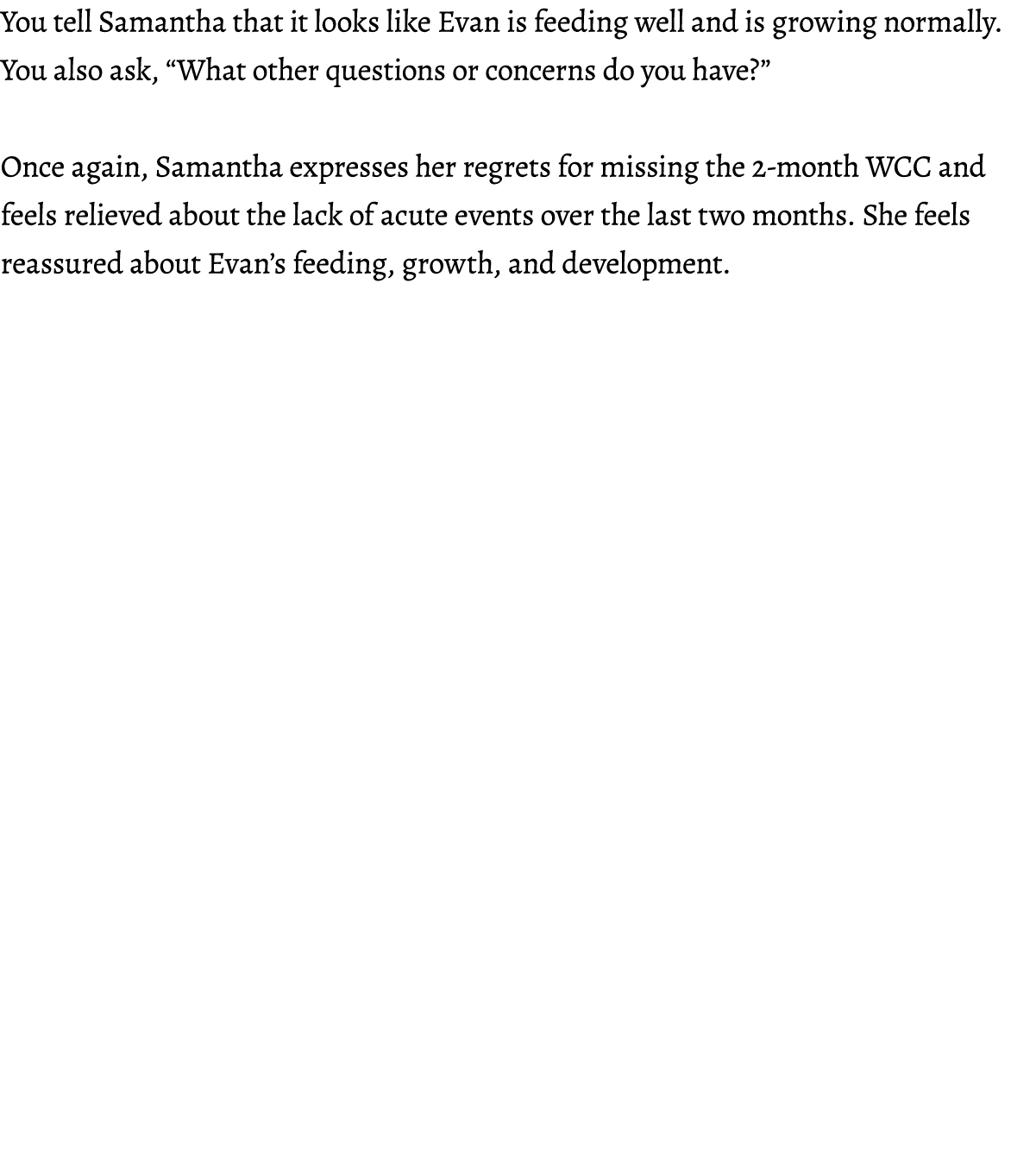 You tell Samantha that it looks like Evan is feeding well and is growing normally. You also ask, “What other question...