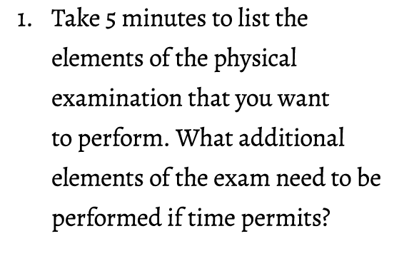 1. Take 5 minutes to list the elements of the physical examination that you want to perform. What additional elements...