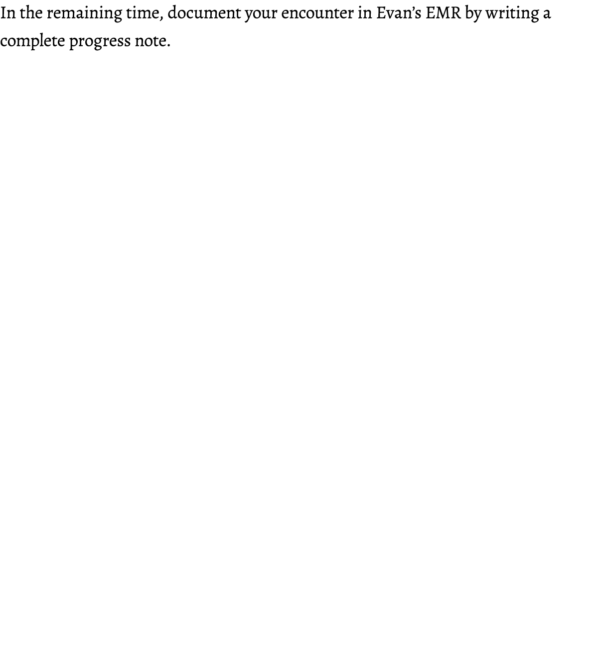 In the remaining time, document your encounter in Evan’s EMR by writing a complete progress note.