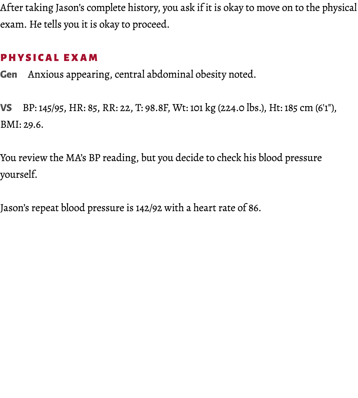 After taking Jason’s complete history, you ask if it is okay to move on to the physical exam. He tells you it is okay...
