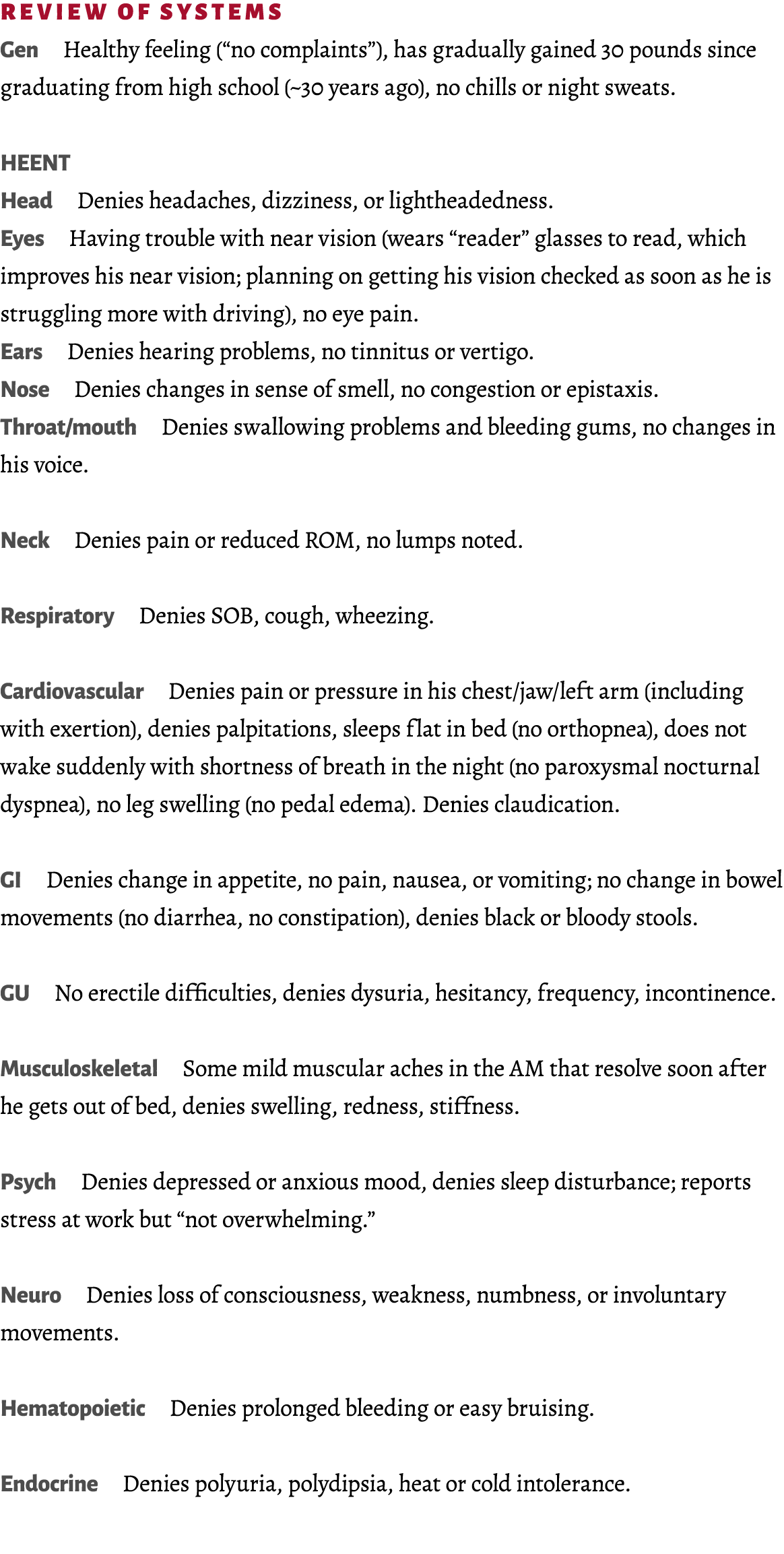 Review of Systems Gen Healthy feeling (“no complaints”), has gradually gained 30 pounds since graduating from high sc...