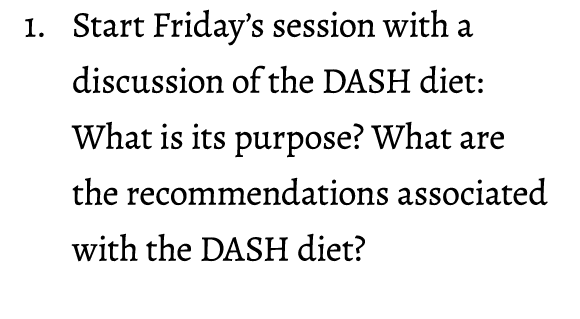 1. Start Friday’s session with a discussion of the DASH diet: What is its purpose? What are the recommendations assoc...