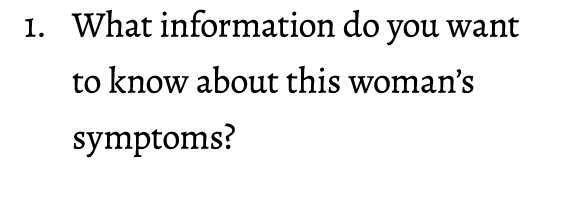 1. What information do you want to know about this woman’s symptoms? 