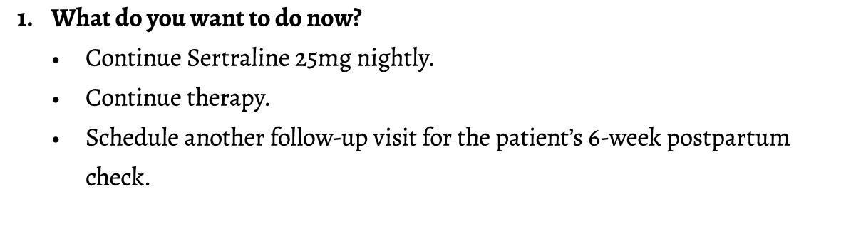 1. What do you want to do now? • Continue Sertraline 25mg nightly. • Continue therapy. • Schedule another follow-up v...