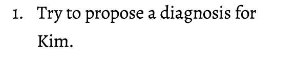 1. Try to propose a diagnosis for Kim. 