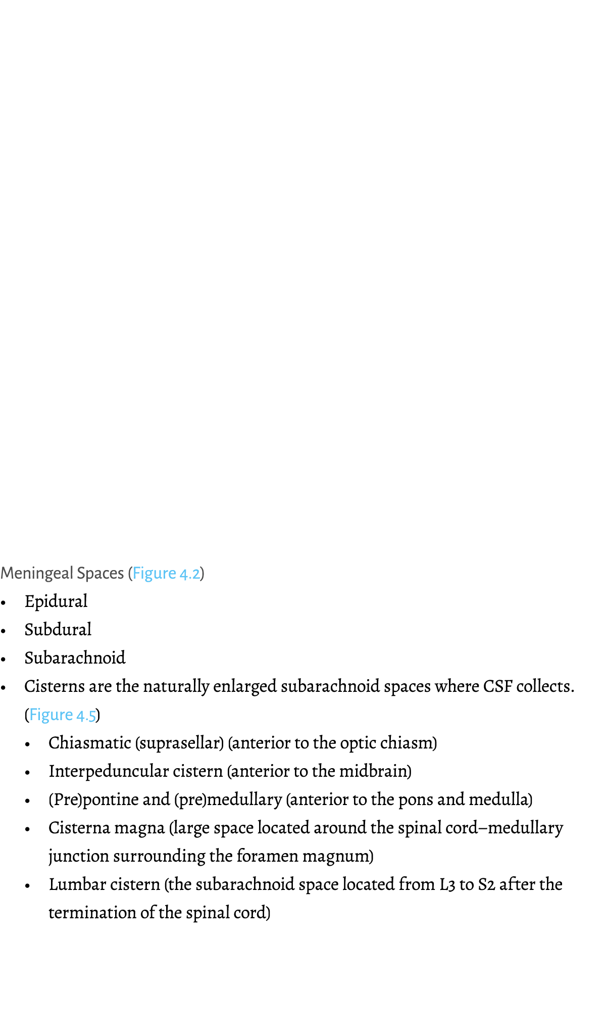 ﻿Meningeal Spaces (Figure 4.2) • Epidural • Subdural • Subarachnoid • Cisterns are the naturally enlarged subarachnoi...