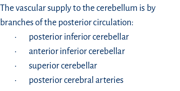 The vascular supply to the cerebellum is by branches of the posterior circulation:   posterior inferior cerebellar      