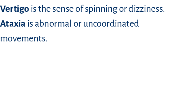 Vertigo is the sense of spinning or dizziness  Ataxia is abnormal or uncoordinated movements  