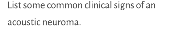 List some common clinical signs of an acoustic neuroma   