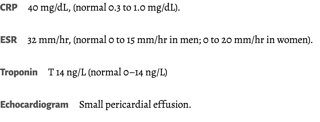 CRP 40 mg/dL, (normal 0.3 to 1.0 mg/dL). ESR 32 mm/hr, (normal 0 to 15 mm/hr in men; 0 to 20 mm/hr in women). Troponi...
