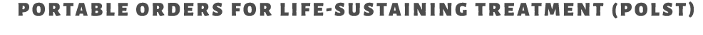 Portable Orders for Life-sustaining treatment (POLST)