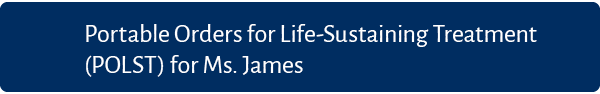 Portable Orders for Life-Sustaining Treatment (POLST) for Ms. James