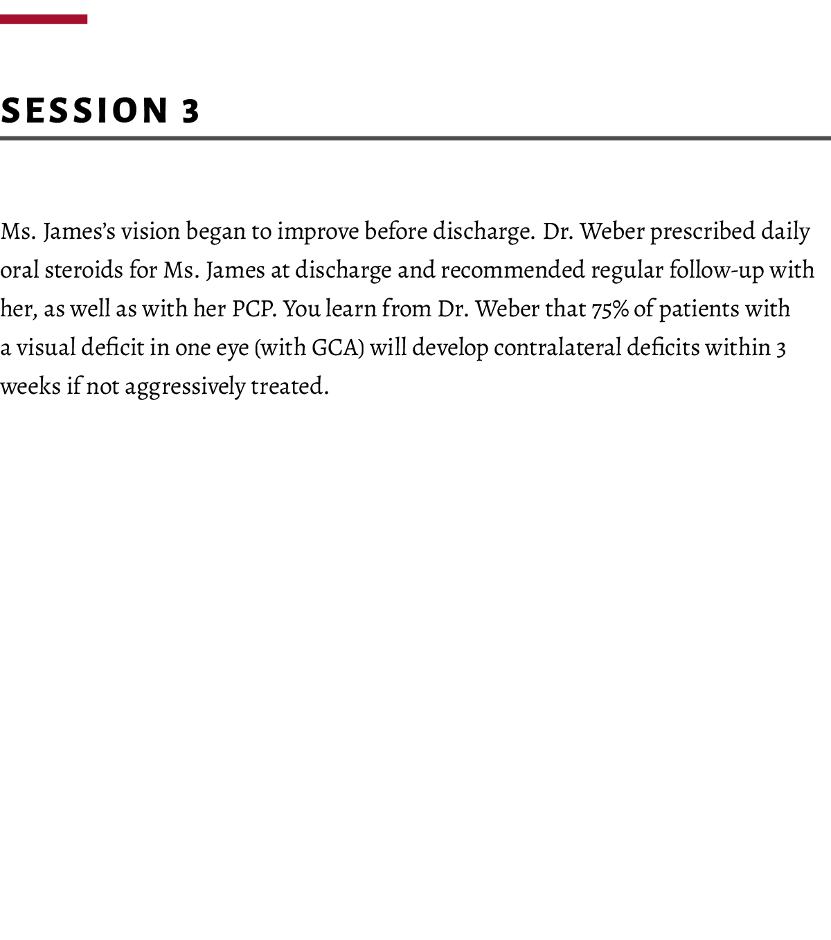  ﻿Session 3 Ms. James’s vision began to improve before discharge. Dr. Weber prescribed daily oral steroids for Ms. Ja...