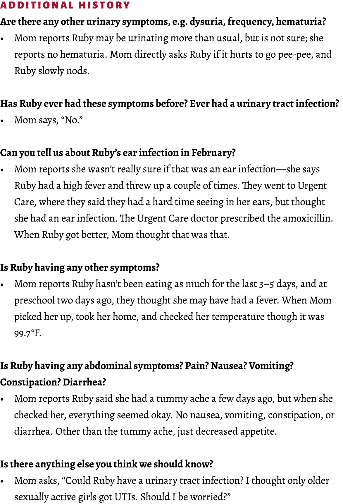 Additional History Are there any other urinary symptoms, e.g. dysuria, frequency, hematuria?​ • Mom reports Ruby may ...