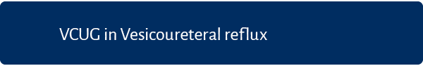 VCUG in Vesicoureteral reflux 