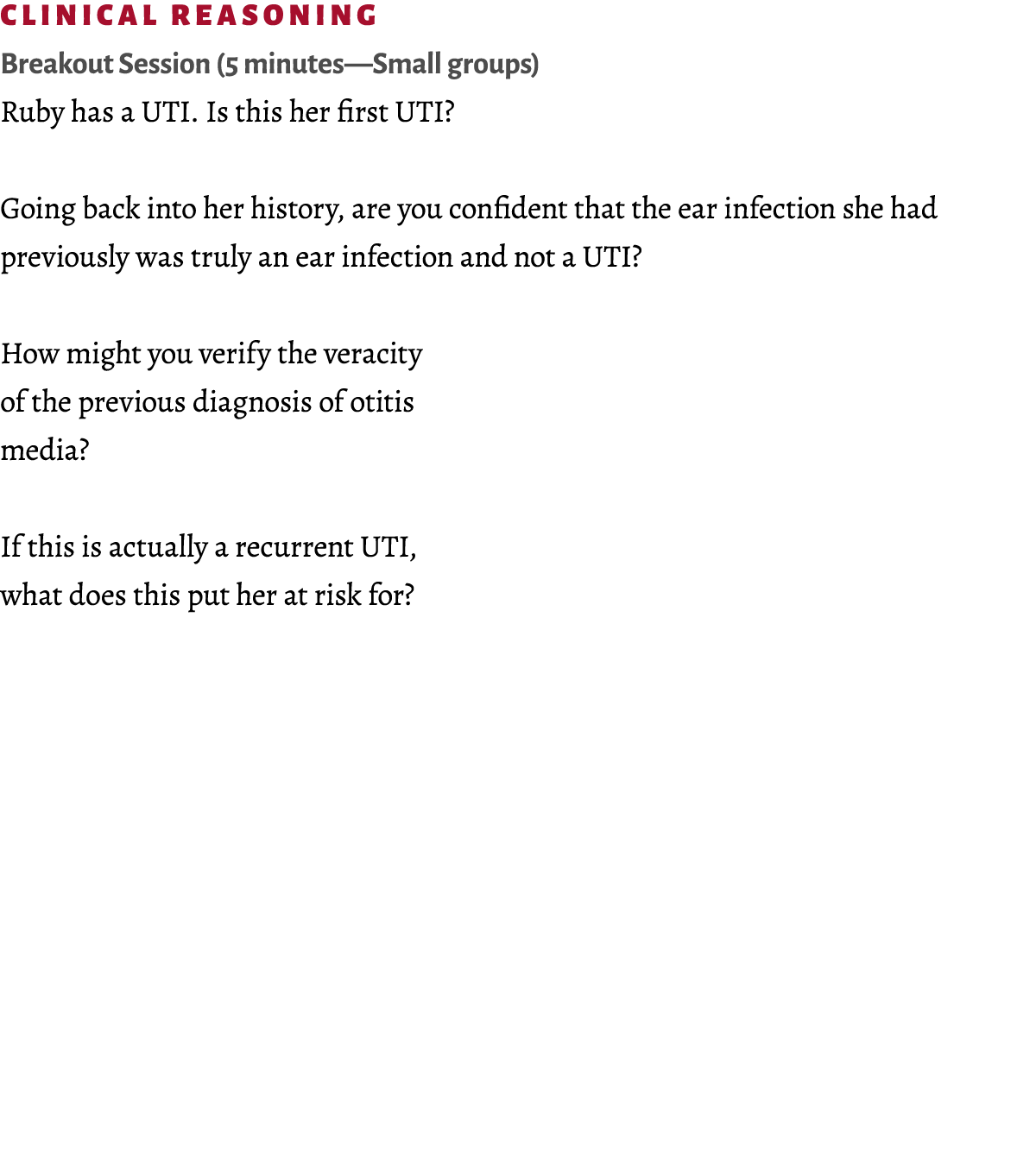 ﻿Clinical reasoning Breakout Session (5 minutes—Small groups) Ruby has a UTI. Is this her first UTI? Going back into ...