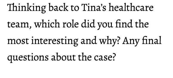 Thinking back to Tina’s healthcare team, which role did you find the most interesting and why? Any final questions ab...