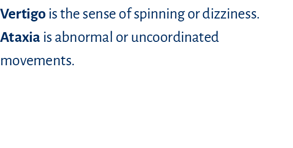 Vertigo is the sense of spinning or dizziness. Ataxia is abnormal or uncoordinated movements. 