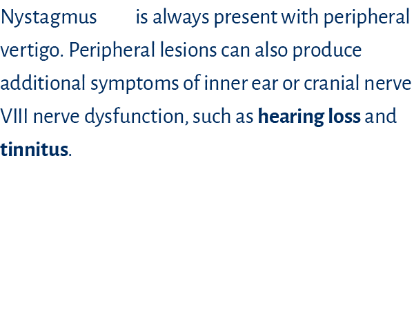 Nystagmus is always present with peripheral vertigo. Peripheral lesions can also produce additional symptoms of inner...