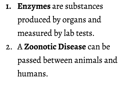 1. Enzymes are substances produced by organs and measured by lab tests. 2. A Zoonotic Disease can be passed between a...